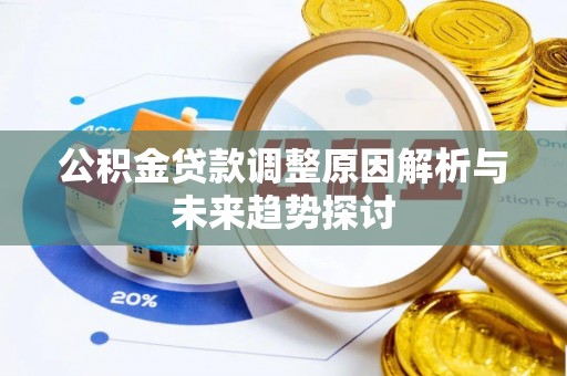 循化公积金贷款调整原因解析与未来趋势探讨