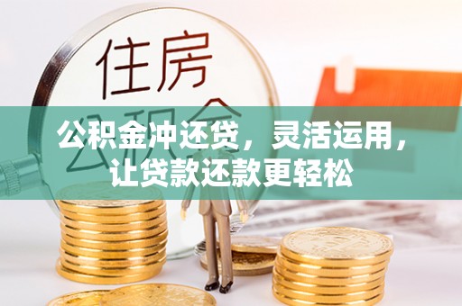 循化公积金冲还贷，灵活运用，让贷款还款更轻松