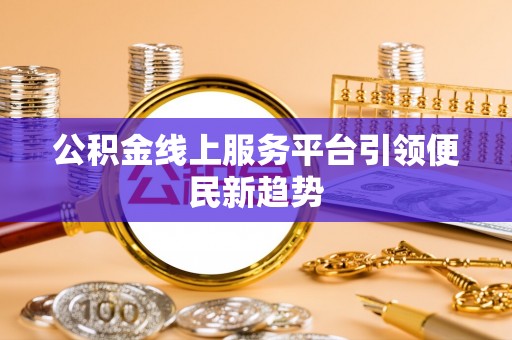 循化公积金线上服务平台引领便民新趋势