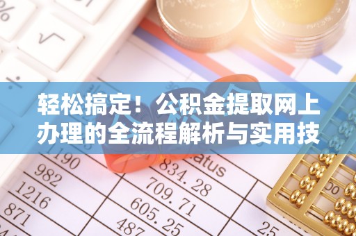 循化轻松搞定！公积金提取网上办理的全流程解析与实用技巧