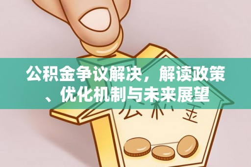 循化公积金争议解决，解读政策、优化机制与未来展望