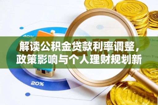 循化解读公积金贷款利率调整，政策影响与个人理财规划新思路