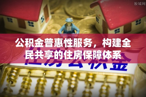 循化公积金普惠性服务，构建全民共享的住房保障体系
