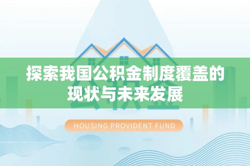 循化探索我国公积金制度覆盖的现状与未来发展