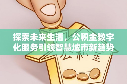 循化探索未来生活，公积金数字化服务引领智慧城市新趋势