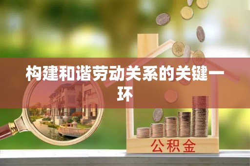 循化构建和谐劳动关系的关键一环