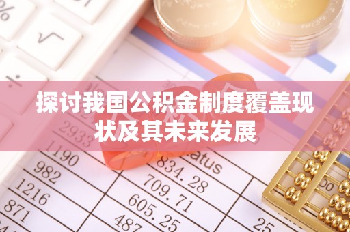 循化探讨我国公积金制度覆盖现状及其未来发展