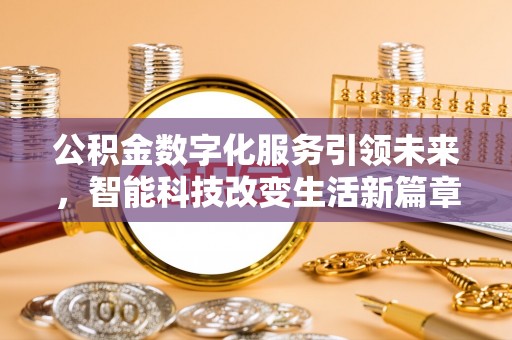 循化公积金数字化服务引领未来，智能科技改变生活新篇章
