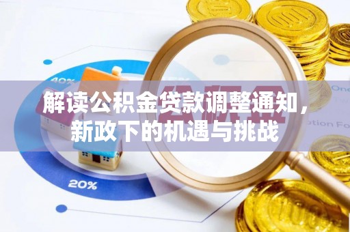 循化解读公积金贷款调整通知，新政下的机遇与挑战