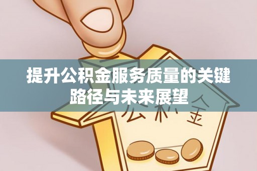 循化提升公积金服务质量的关键路径与未来展望