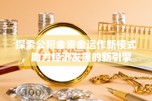 循化探索公积金资金运作新模式，助力经济发展的新引擎