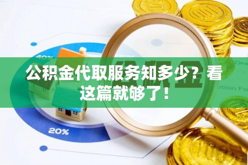 循化公积金代取服务知多少？看这篇就够了！