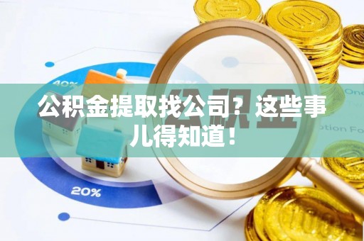 循化公积金提取找公司？这些事儿得知道！