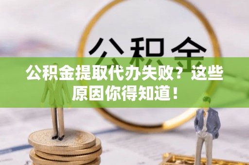 循化公积金提取代办失败？这些原因你得知道！
