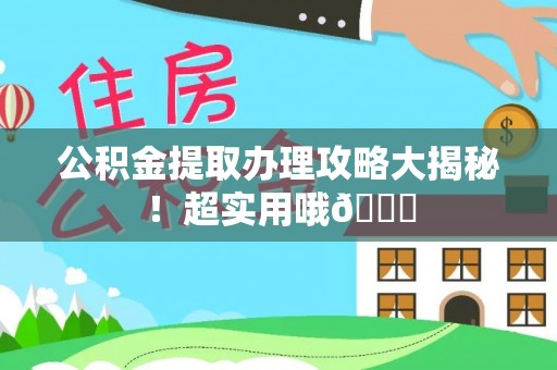 循化公积金提取办理攻略大揭秘！超实用哦😉