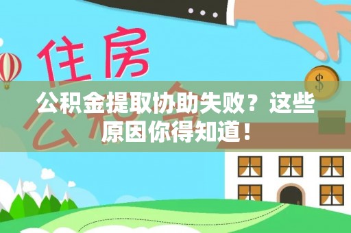 循化公积金提取协助失败？这些原因你得知道！