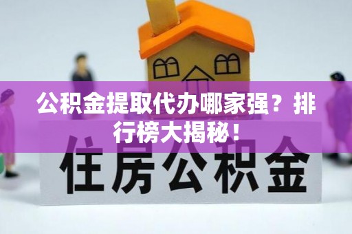 循化公积金提取代办哪家强？排行榜大揭秘！