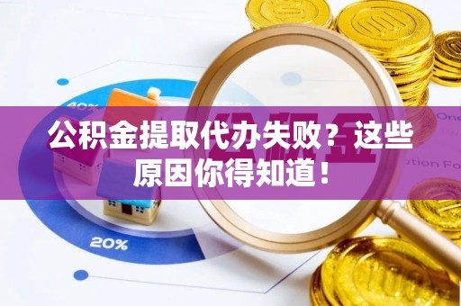 循化公积金提取代办失败？这些原因你得知道！