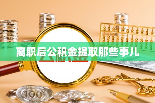 循化离职后公积金提取那些事儿