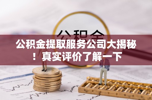 循化公积金提取服务公司大揭秘！真实评价了解一下