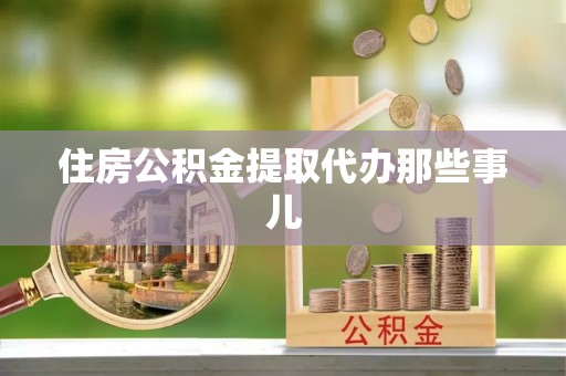 循化住房公积金提取代办那些事儿