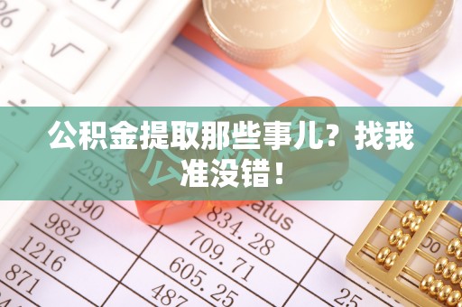 循化公积金提取那些事儿？找我准没错！