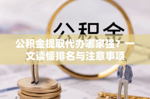 循化公积金提取代办哪家强？一文读懂排名与注意事项