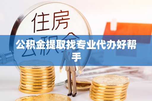 循化公积金提取找专业代办好帮手