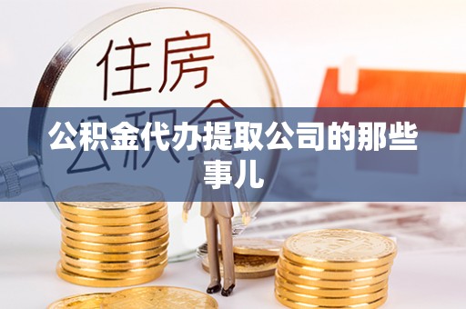 循化公积金代办提取公司的那些事儿