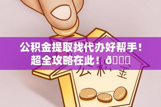 循化公积金提取找代办好帮手！超全攻略在此！😎