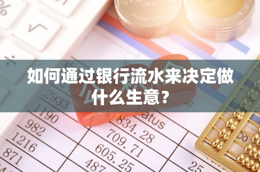 循化如何通过银行流水来决定做什么生意？