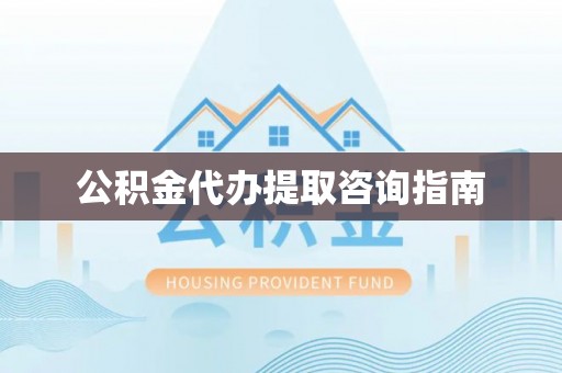循化公积金代办提取咨询指南