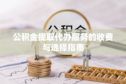 循化公积金提取代办服务的收费与选择指南