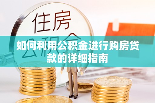 循化如何利用公积金进行购房贷款的详细指南