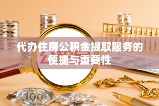 循化代办住房公积金提取服务的便捷与重要性