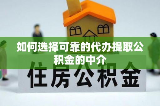 循化如何选择可靠的代办提取公积金的中介