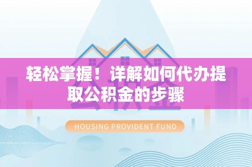 循化轻松掌握！详解如何代办提取公积金的步骤