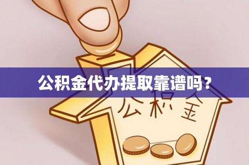 循化公积金代办提取靠谱吗？