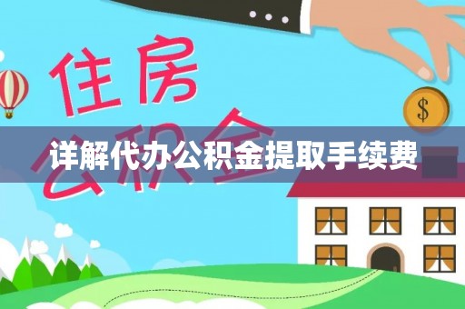 循化详解代办公积金提取手续费