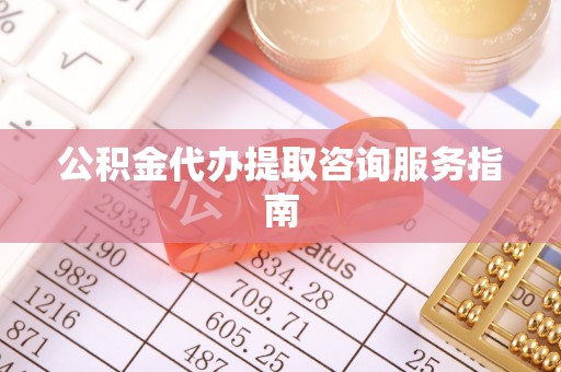 循化公积金代办提取咨询服务指南