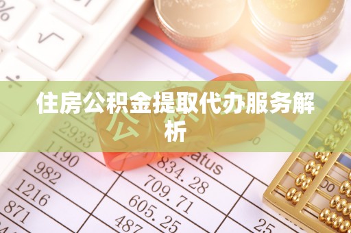 循化住房公积金提取代办服务解析