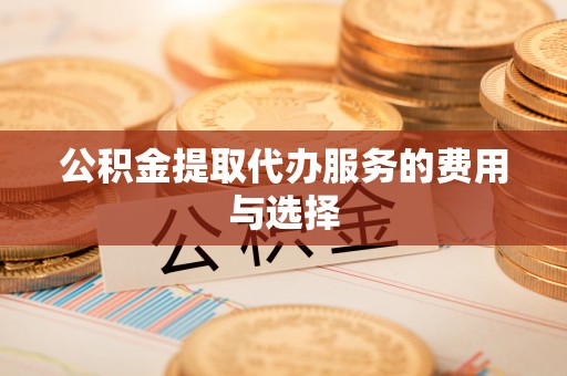 循化公积金提取代办服务的费用与选择