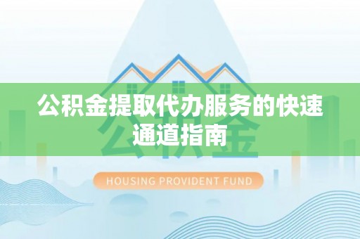 循化公积金提取代办服务的快速通道指南
