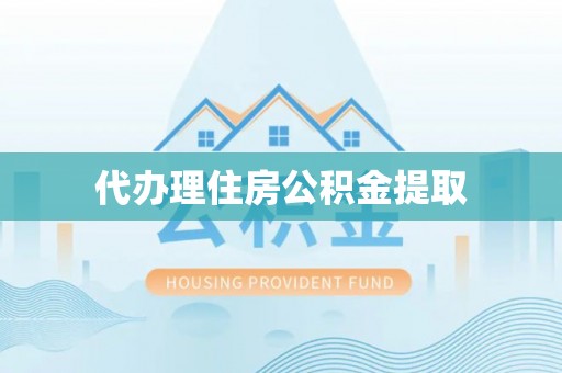 循化代办理住房公积金提取