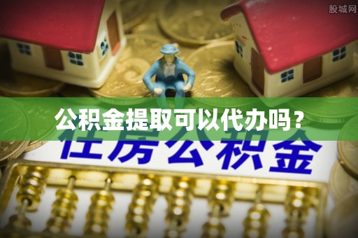 循化公积金提取可以代办吗？