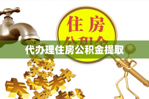 循化代办理住房公积金提取