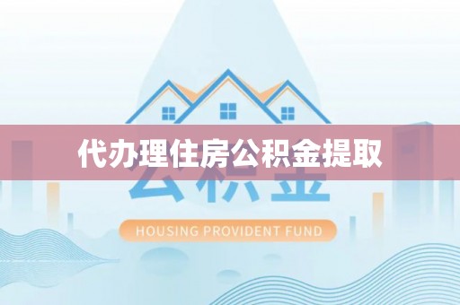 循化代办理住房公积金提取