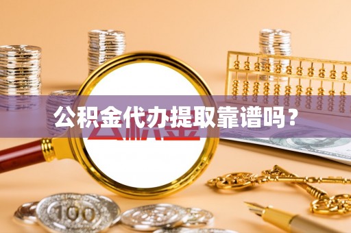 循化公积金代办提取靠谱吗？