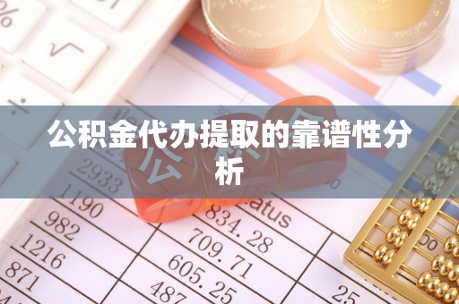 循化公积金代办提取的靠谱性分析