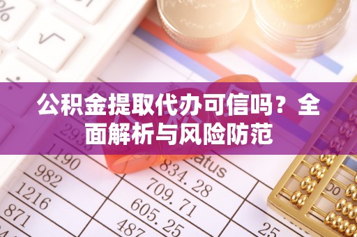 循化公积金提取代办可信吗？全面解析与风险防范